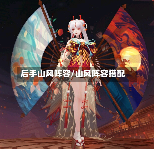 后手山风阵容/山风阵容搭配