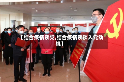 【结合疫情谈党,结合疫情谈谈入党动机】