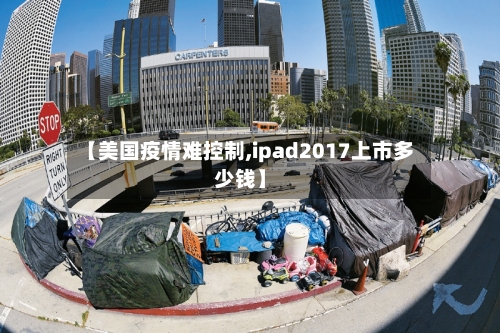 【美国疫情难控制,ipad2017上市多少钱】