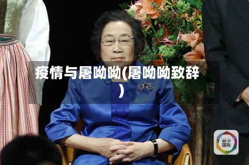 疫情与屠呦呦(屠呦呦致辞)-第2张图片