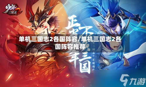 单机三国志2各国阵容/单机三国志2各国阵容推荐-第2张图片