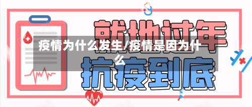 疫情为什么发生/疫情是因为什么-第2张图片