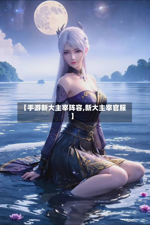 【手游新大主宰阵容,新大主宰官服】-第2张图片
