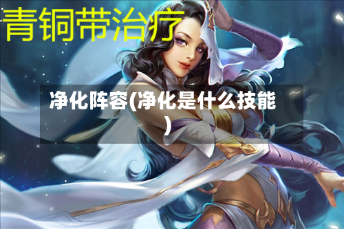 净化阵容(净化是什么技能)-第2张图片