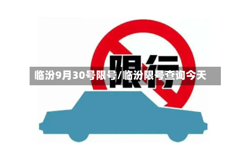 临汾9月30号限号/临汾限号查询今天