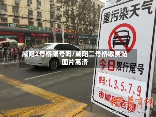 咸阳2号桥限号吗/咸阳二号桥收费站图片高清-第3张图片