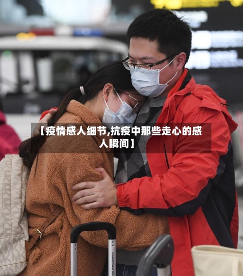 【疫情感人细节,抗疫中那些走心的感人瞬间】-第2张图片
