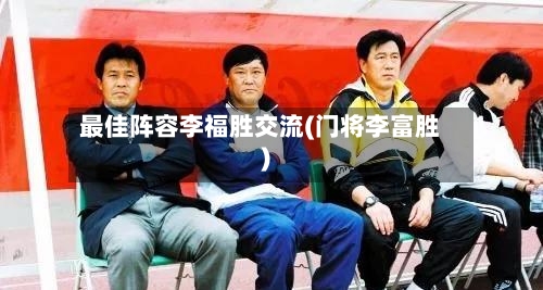 最佳阵容李福胜交流(门将李富胜)