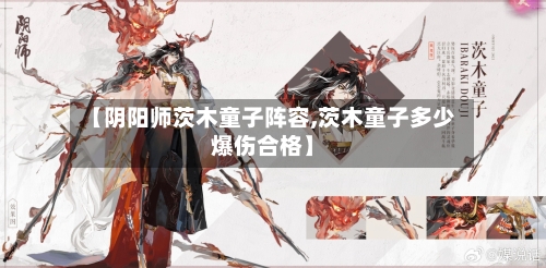 【阴阳师茨木童子阵容,茨木童子多少爆伤合格】