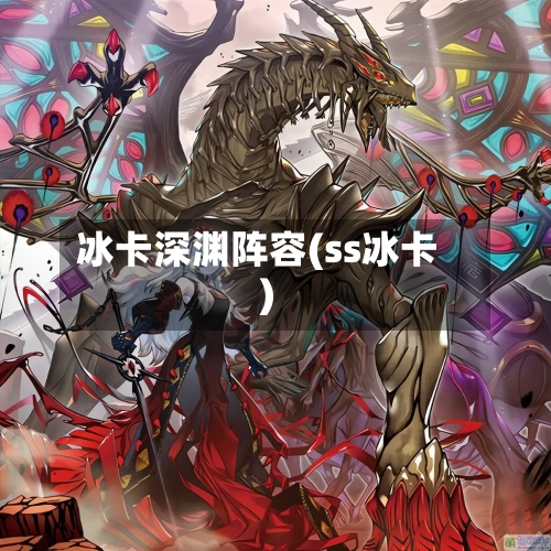 冰卡深渊阵容(ss冰卡)