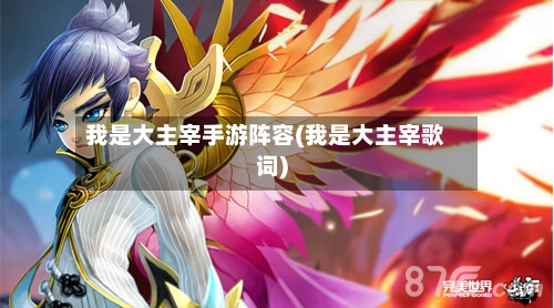 我是大主宰手游阵容(我是大主宰歌词)