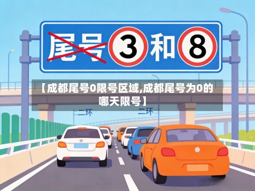 【成都尾号0限号区域,成都尾号为0的哪天限号】-第2张图片