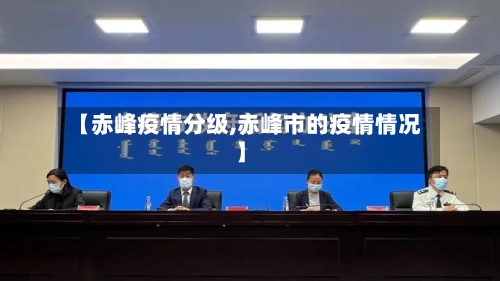 【赤峰疫情分级,赤峰市的疫情情况】-第3张图片