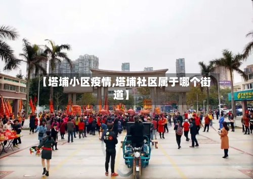【塔埔小区疫情,塔埔社区属于哪个街道】-第3张图片