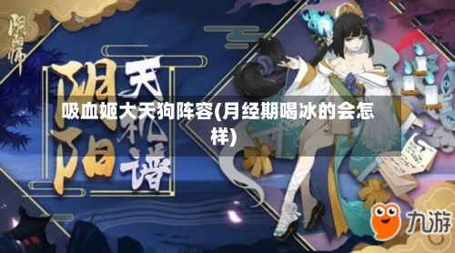 吸血姬大天狗阵容(月经期喝冰的会怎样)-第2张图片