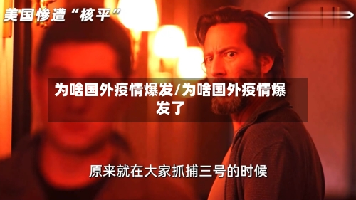 为啥国外疫情爆发/为啥国外疫情爆发了