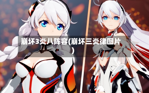 崩坏3炎八阵容(崩坏三炎律图片)-第2张图片