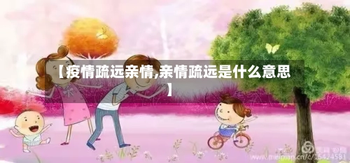 【疫情疏远亲情,亲情疏远是什么意思】-第2张图片