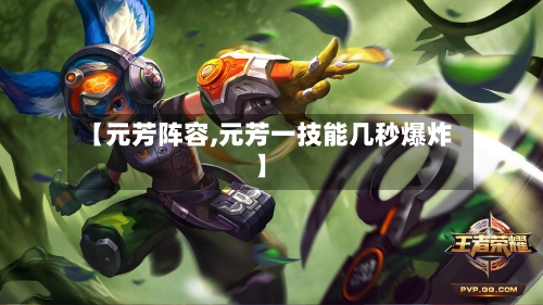 【元芳阵容,元芳一技能几秒爆炸】