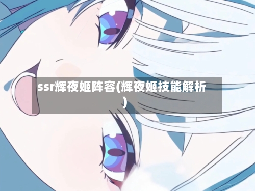 ssr辉夜姬阵容(辉夜姬技能解析)