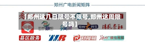 【郑州这几日限号不限号,郑州这周限号吗】