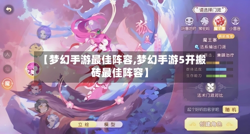 【梦幻手游最佳阵容,梦幻手游5开搬砖最佳阵容】-第2张图片