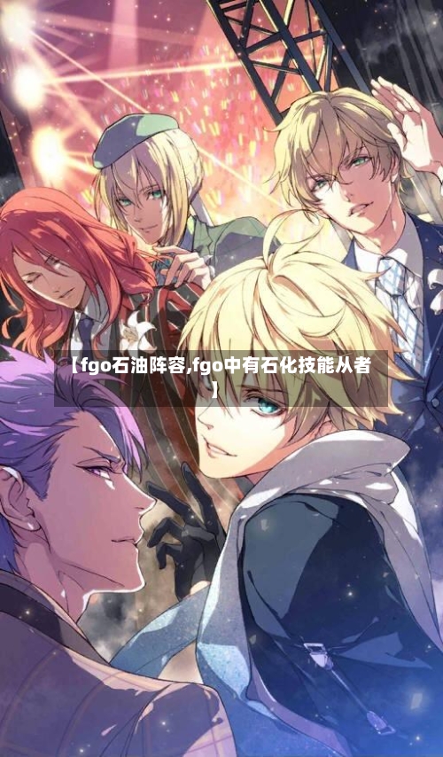 【fgo石油阵容,fgo中有石化技能从者】-第2张图片
