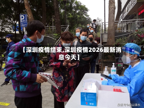 【深圳疫情结束,深圳疫情2026最新消息今天】