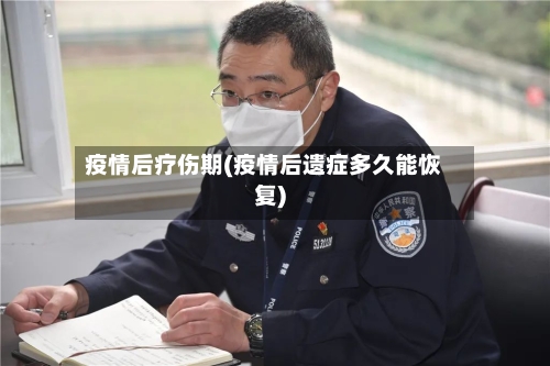疫情后疗伤期(疫情后遗症多久能恢复)