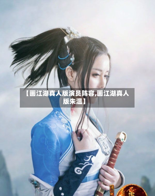 【画江湖真人版演员阵容,画江湖真人版朱温】-第3张图片