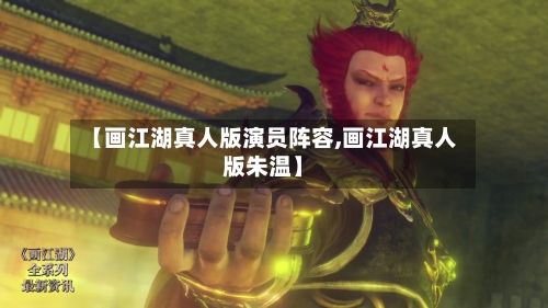 【画江湖真人版演员阵容,画江湖真人版朱温】