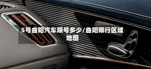5号曲阳汽车限号多少/曲阳限行区域地图