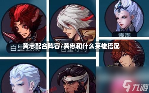 黄忠配合阵容/黄忠和什么英雄搭配-第3张图片