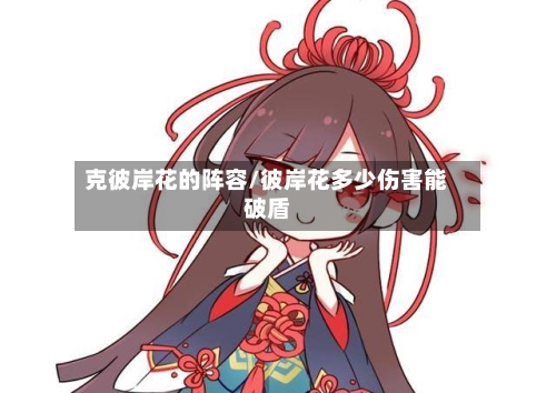 克彼岸花的阵容/彼岸花多少伤害能破盾