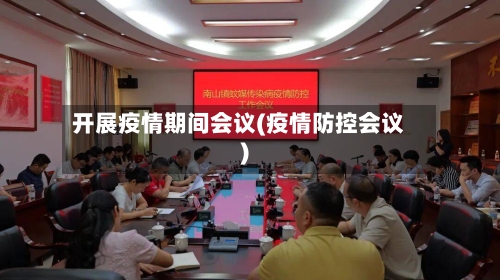 开展疫情期间会议(疫情防控会议)