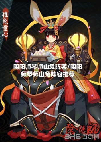 阴阳师琴师山兔阵容/阴阳师琴师山兔阵容推荐
