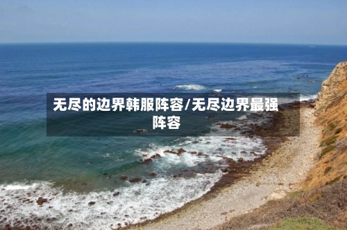 无尽的边界韩服阵容/无尽边界最强阵容-第2张图片