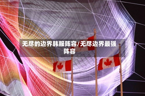 无尽的边界韩服阵容/无尽边界最强阵容