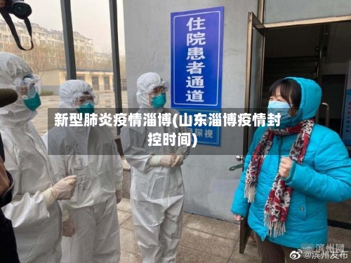 新型肺炎疫情淄博(山东淄博疫情封控时间)-第2张图片