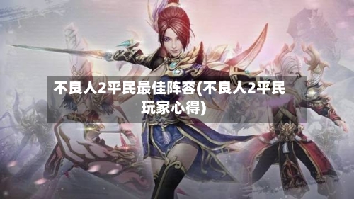 不良人2平民最佳阵容(不良人2平民玩家心得)