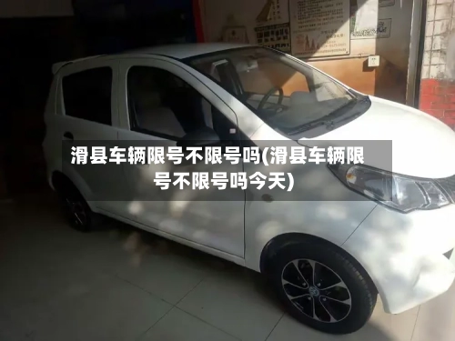 滑县车辆限号不限号吗(滑县车辆限号不限号吗今天)