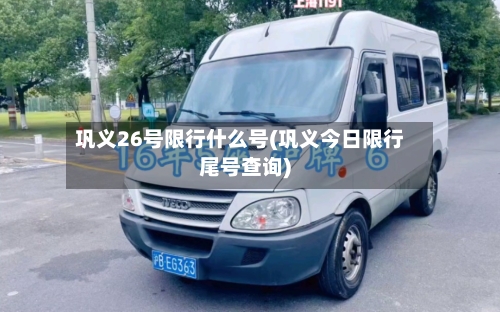 巩义26号限行什么号(巩义今日限行尾号查询)