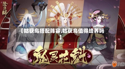 【姑获鸟搭配阵容,姑获鸟值得培养吗】