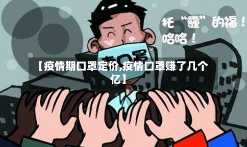 【疫情期口罩定价,疫情口罩赚了几个亿】