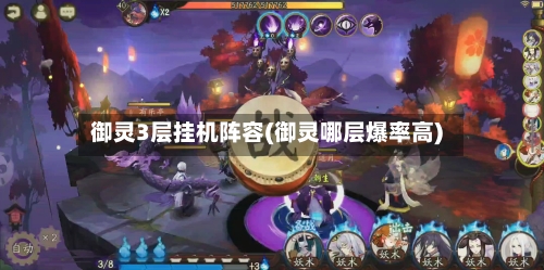 御灵3层挂机阵容(御灵哪层爆率高)-第2张图片