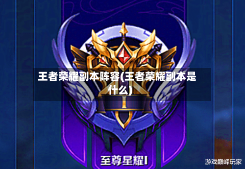 王者荣耀副本阵容(王者荣耀副本是什么)-第2张图片