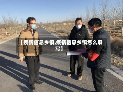 【疫情信息乡镇,疫情信息乡镇怎么填写】