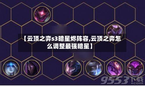 【云顶之弈s3暗星烬阵容,云顶之弈怎么调整最强暗星】-第3张图片