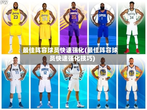 最佳阵容球员快速强化(最佳阵容球员快速强化技巧)
