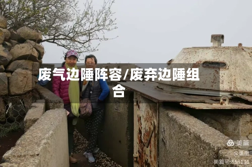 废气边陲阵容/废弃边陲组合-第3张图片